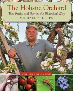 The Holistic Orchard: Growing Tree Fruits and Berries the Biological Way by Michael Phillips